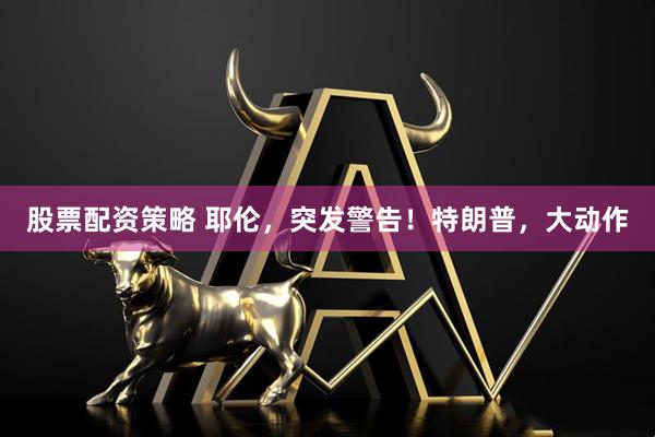 股票配资策略 耶伦，突发警告！特朗普，大动作